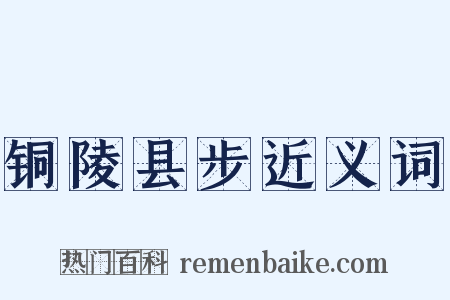 铜陵县步近义词是什么意思的图片